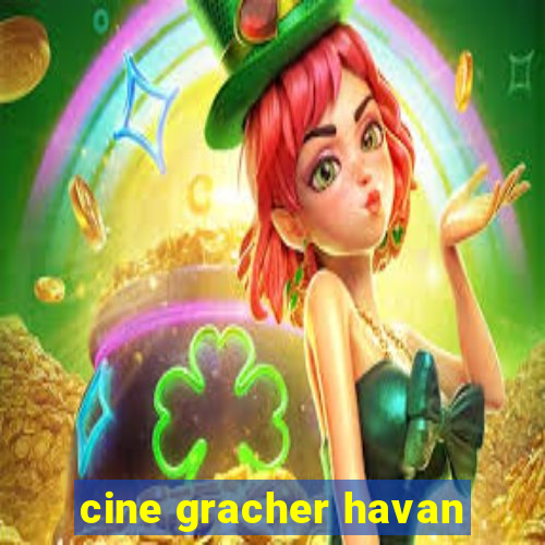 cine gracher havan